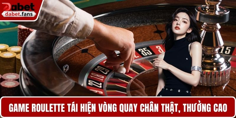 Game Roulette tái hiện vòng quay chân thật, cửa cược thưởng cao