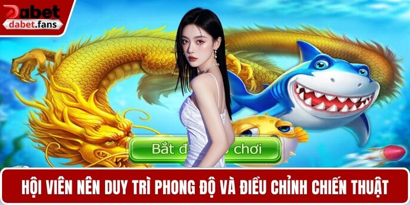 Hội viên nên duy trì phong độ và điều chỉnh chiến thuật