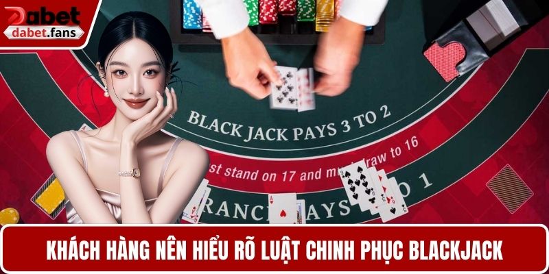 Khách hàng nên hiểu rõ luật chinh phục blackjack