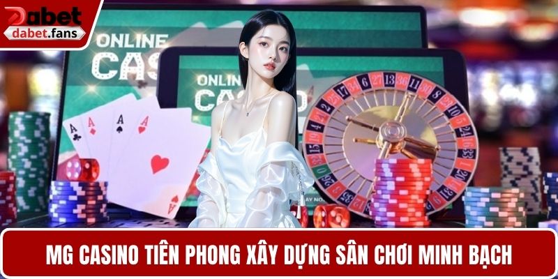 MG Casino tiên phong xây dựng sân chơi minh bạch, công nghệ cao