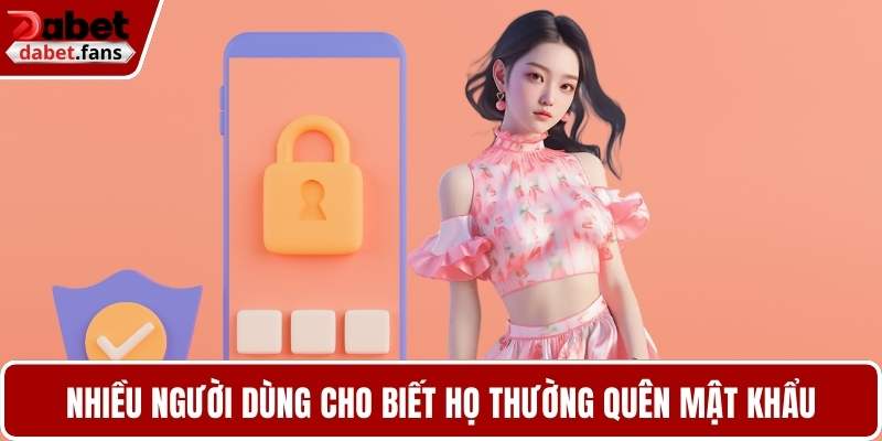 Nhiều người dùng cho biết họ thường quên mật khẩu