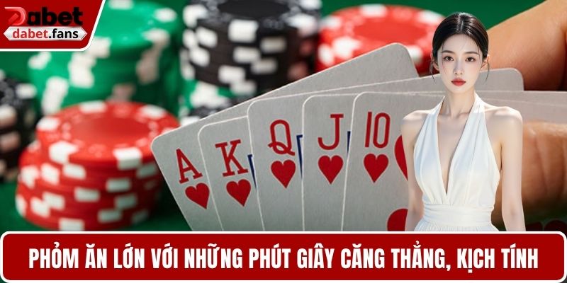 Phỏm Ăn Lớn với những phút giây căng thẳng, kịch tính