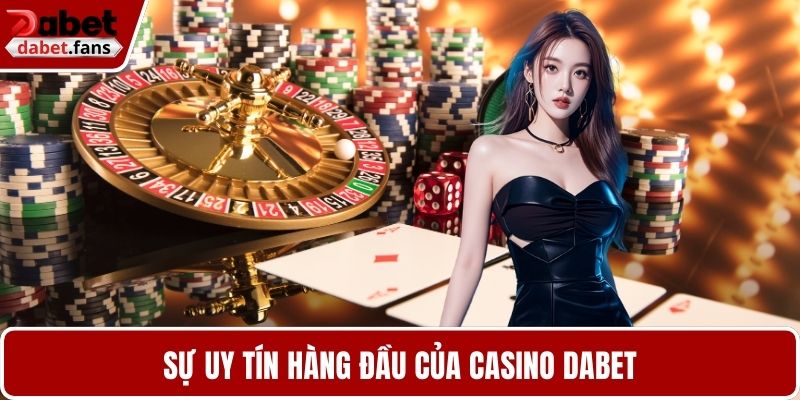 Sự uy tín hàng đầu của casino DABET