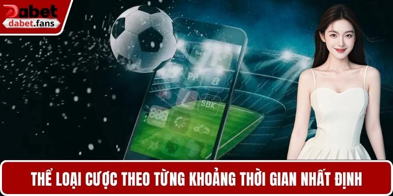 Thể loại cược theo từng khoảng thời gian nhất định