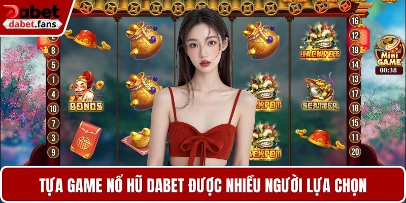 Tựa game nổ hũ DABET được nhiều người lựa chọn